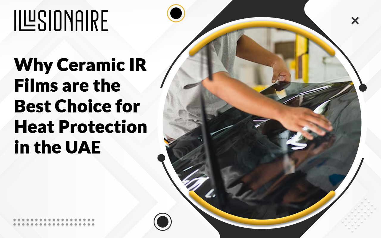 Why Ceramic IR Films are the Best Choice for Heat Protection in the UAE